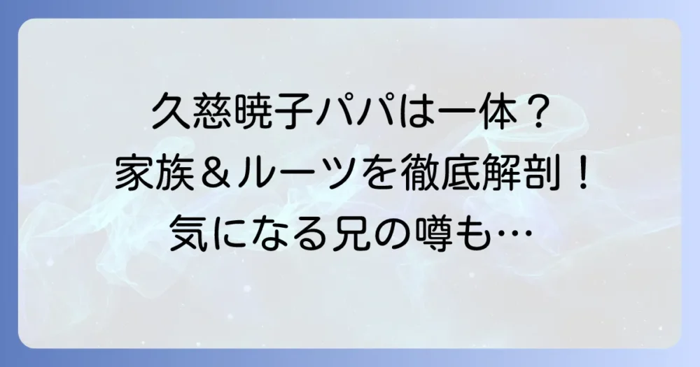 久慈暁子さんの父親はどんな人？家族構成や元アナウンサーの母親との関係を徹底解説！