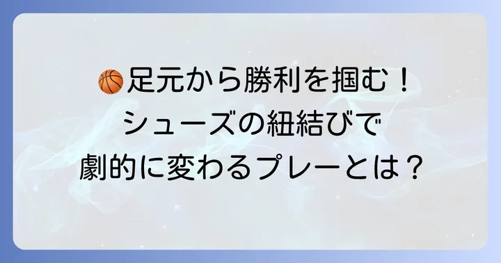 バスケットシューズ紐の結び方がプレーに与える影響