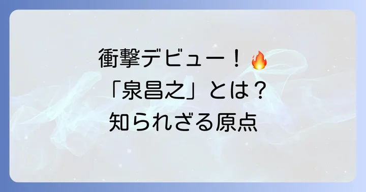 「泉昌之」としての鮮烈なデビュー