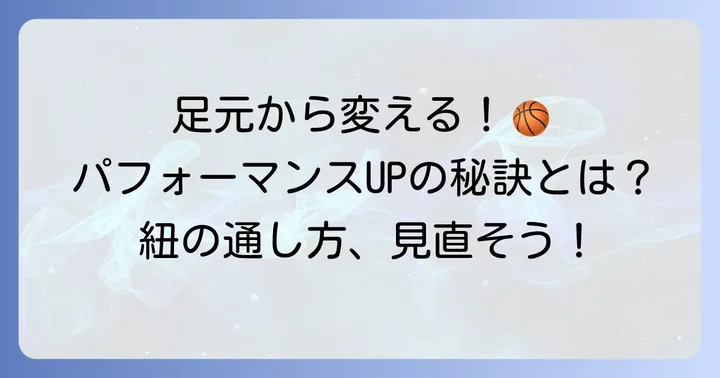 バッシュの紐の通し方を見直す重要性
