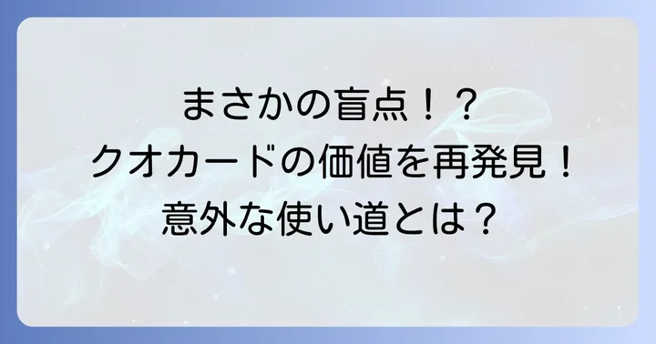 クオカード「使い道がない」は誤解?その理由と本当の価値