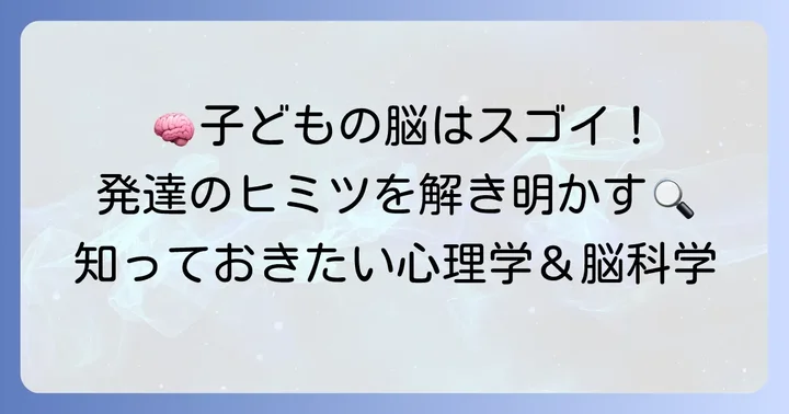 幼少期の脳と心の驚くべき発達：心理学と脳科学の視点