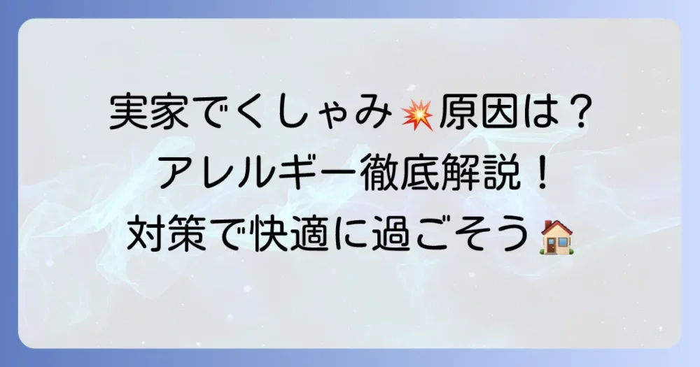 実家に帰るとくしゃみが止まらない原因と対策を徹底解説