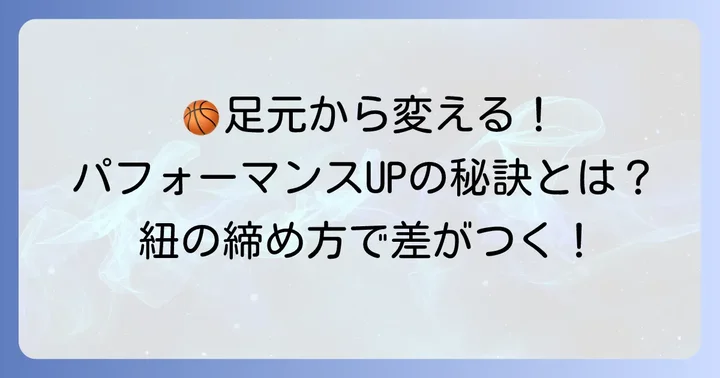 バッシュの紐の通し方が大切な理由とは？パフォーマンスと快適性を高めるコツ