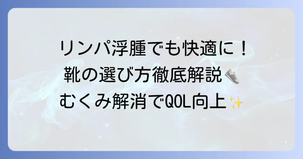 リンパ浮腫でも快適に履ける靴の選び方とおすすめを徹底解説