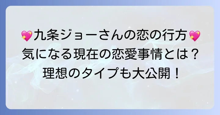 九条ジョーさんの現在の恋愛事情と理想のタイプ