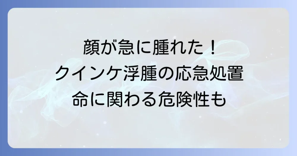 クインケ浮腫の応急処置と治療法：突然の腫れに落ち着いて対処する方法