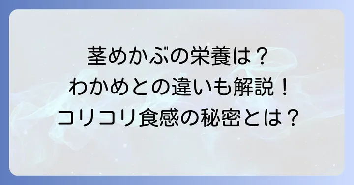茎めかぶとは？わかめとの違いと魅力的な栄養