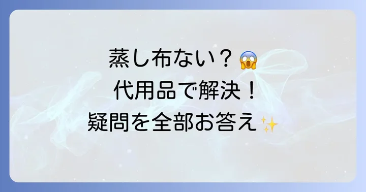 蒸し布代用時のよくある疑問を解決！