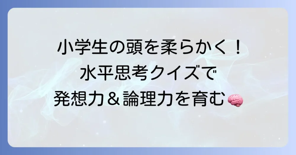 小学生向け水平思考クイズで発想力と論理的思考力を高める方法
