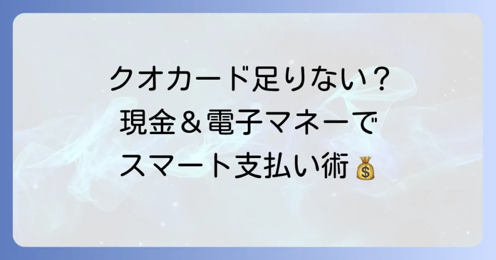 クオカードの足りない分はどうする？現金や電子マネーとの併用方法を徹底解説