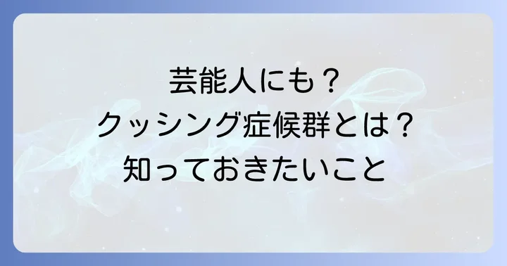 クッシング症候群を経験した芸能人たちの物語
