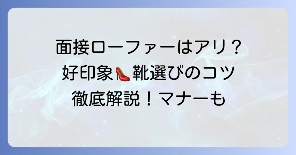 面接の靴、女性ローファーはアリ？好印象を与える靴選びとマナーを徹底解説
