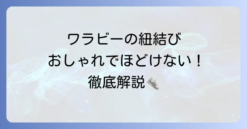 クラークスワラビーの紐結び方：おしゃれでほどけない徹底解説