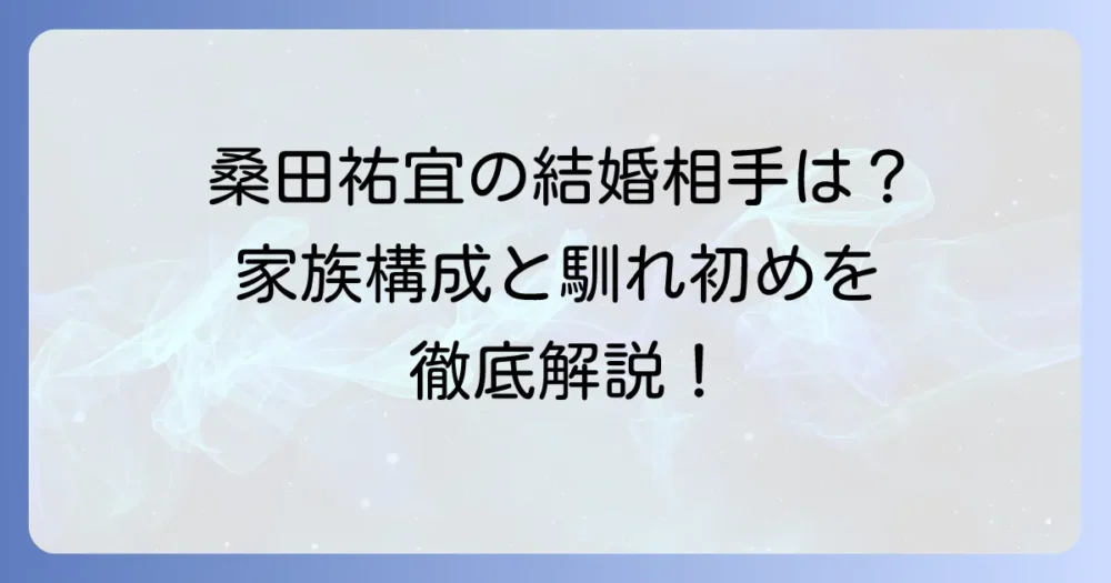 桑田祐宜の結婚相手や子供はいる？家族構成と馴れ初めを徹底解説