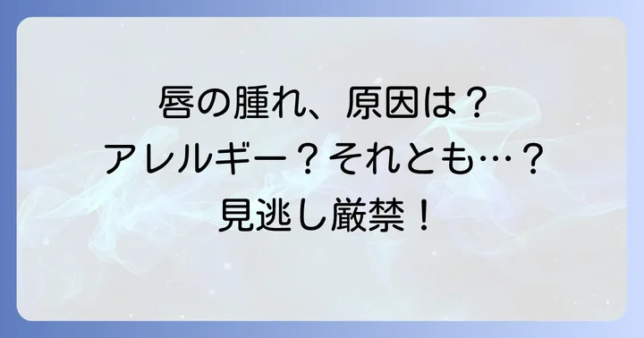 クインケ浮腫が唇にできる主な原因と誘発因子
