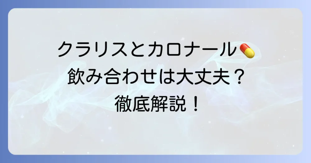 クラリスロマイシンとカロナールの飲み合わせは大丈夫？併用時の注意点を徹底解説