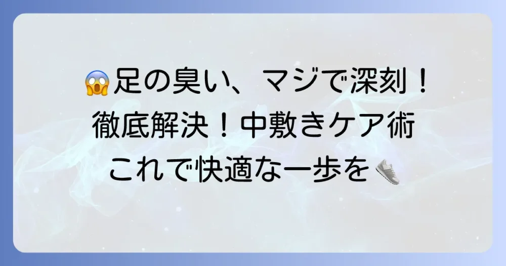 中敷きの臭いを徹底解決！正しい洗い方と効果的な消臭方法