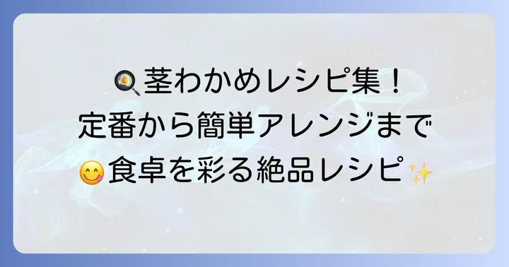 茎わかめをもっと楽しむ！おすすめの調理法とレシピ