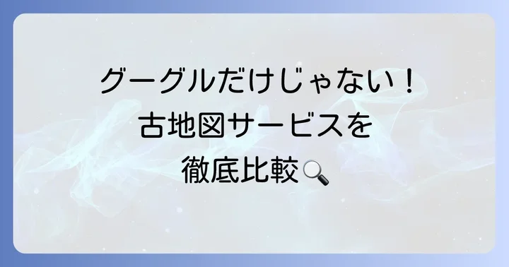 グーグル以外の古地図・歴史的航空写真サービス