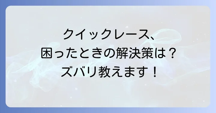 クイックレースでよくある悩みと解決策