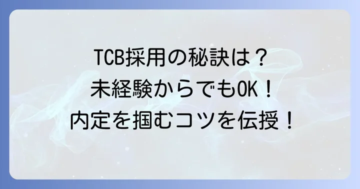 TCBへの転職を考えるなら：採用されるコツ