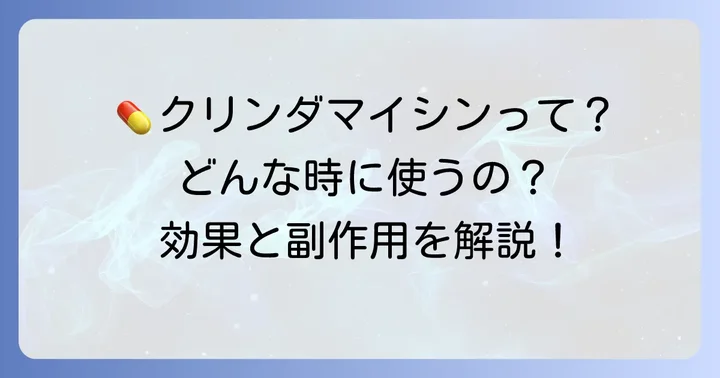 クリンダマイシンとはどんな薬?その特徴と作用