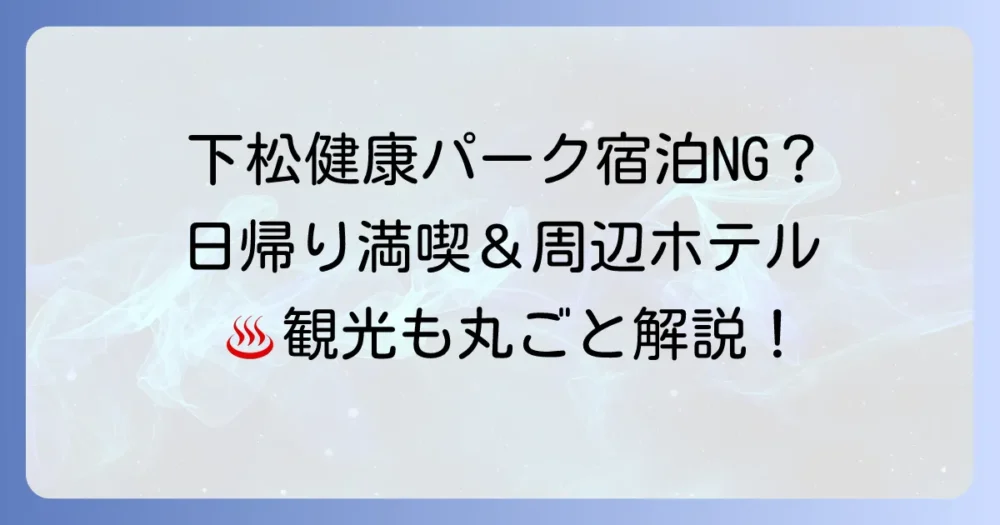 下松健康パークは宿泊できない？日帰り施設の魅力と周辺のおすすめホテルを徹底解説