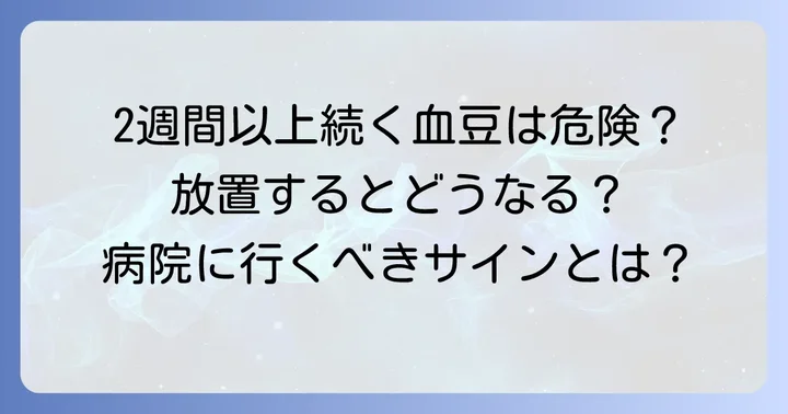 急に大きくなる血豆、放置しても大丈夫？危険性と病院に行く目安