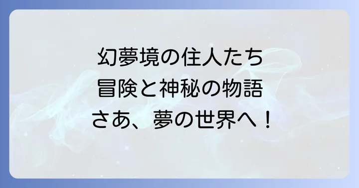 幻夢境を巡る主要な物語と登場人物
