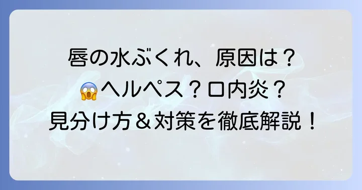 唇に水ぶくれができる主な原因とは？