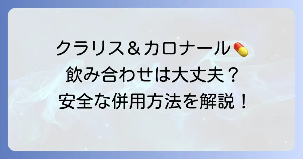 クラリスロマイシンとカロナールの飲み合わせは大丈夫？安全な併用方法と注意点