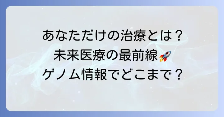個別化医療が実現する「あなただけ」の治療