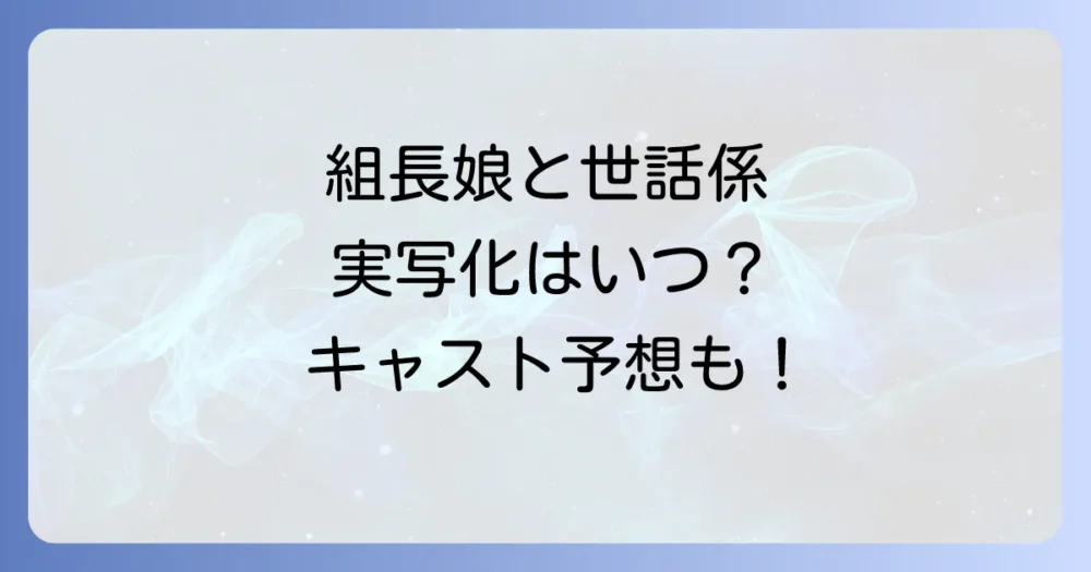組長娘と世話係の実写化の現状は？映画やドラマの可能性とキャスト予想