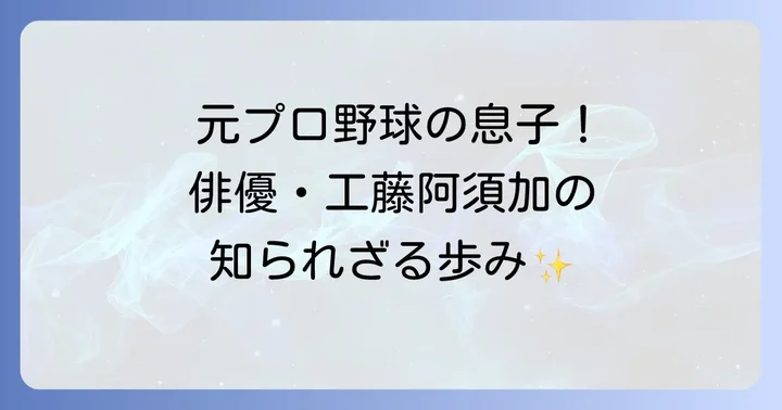 工藤阿須加のプロフィールと俳優としての歩み