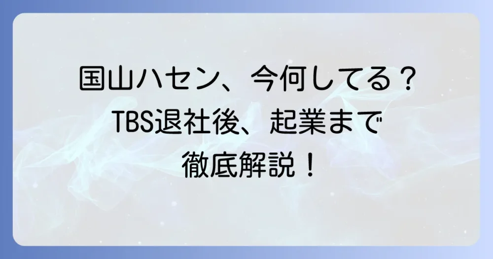 国山ハセンの現在地を徹底解説！TBS退社からPIVOT、そしてアメリカ起業への挑戦