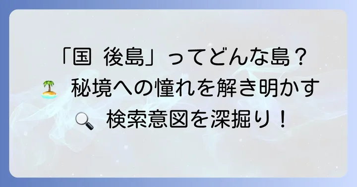 「国 後島」が持つ魅力とは？読者の検索意図を深掘り