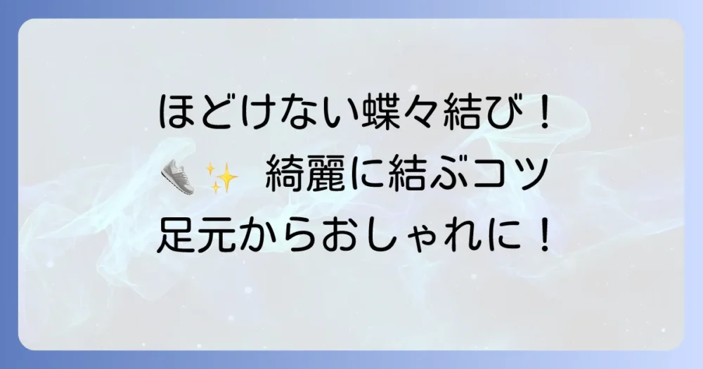 スニーカーの蝶々結びの結び方徹底解説！ほどけない綺麗な結び方とコツ