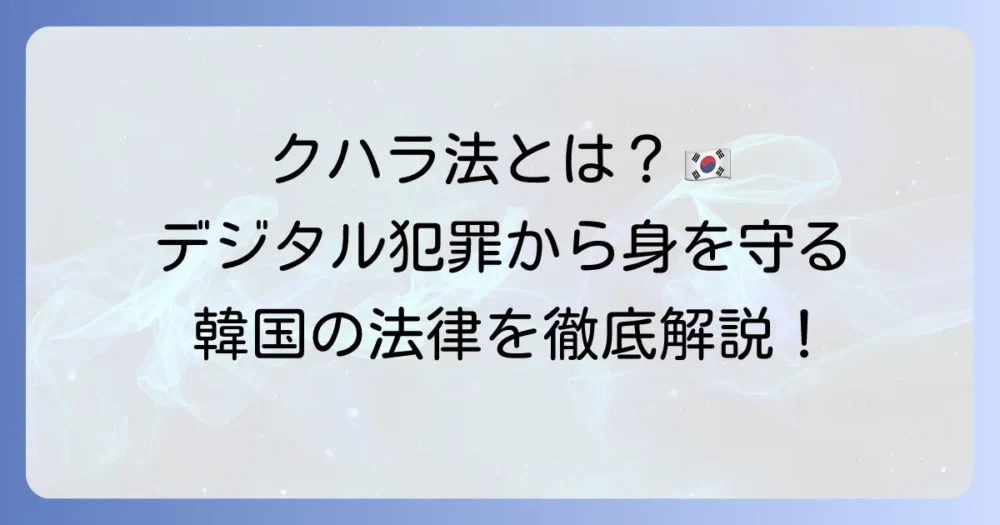 クハラ法とは？デジタル性犯罪から身を守る韓国の法律を徹底解説