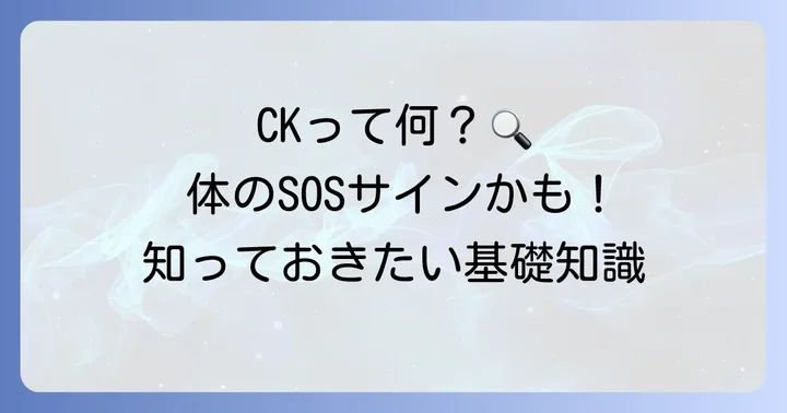 クレアチニンキナーゼ（CK）とは？その役割を理解しよう