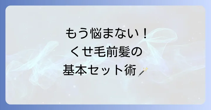 毎朝の悩みを解決！くせっ毛前髪のうねりを抑える基本のセット方法