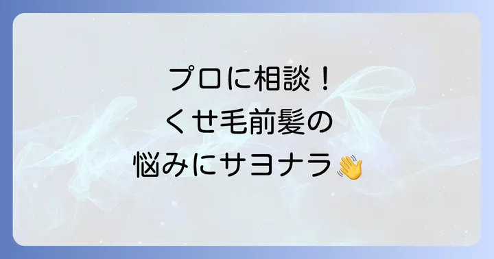 専門家にお任せ！美容院でのくせっ毛前髪対策