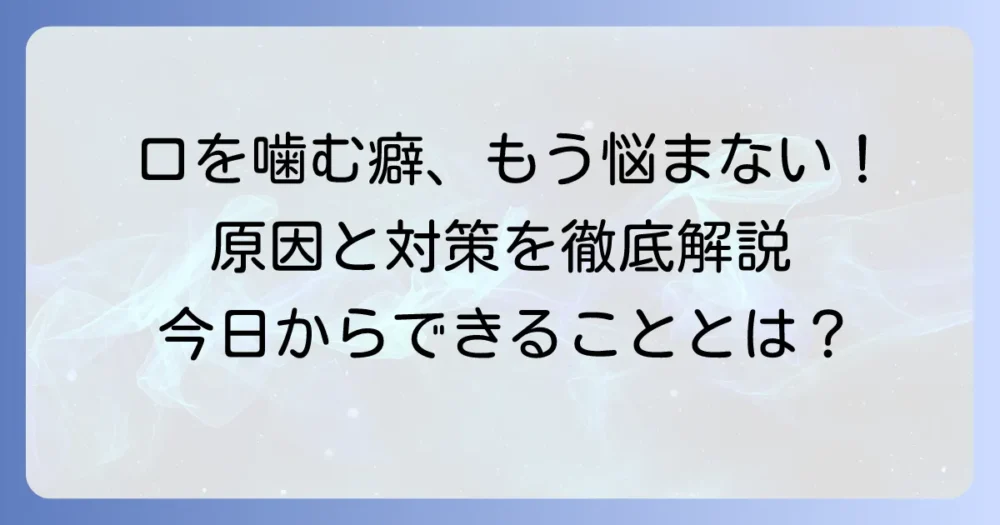 口の中を噛む癖をやめたい！その原因と今日からできる対策を徹底解説