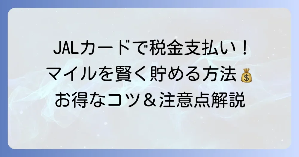 JALカードで税金支払い！還元率を徹底解説｜マイルをお得に貯める方法と注意点