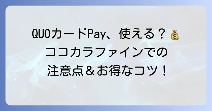 ココカラファインでQUOカードPayを使う際の注意点とコツ