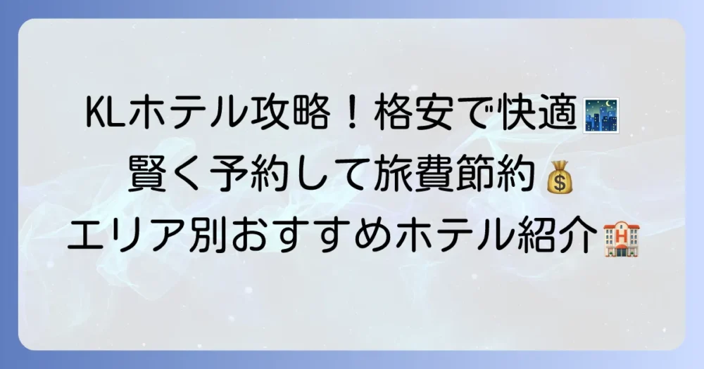 クアラルンプールホテル安い探し方：徹底解説！格安でも快適に泊まるコツとおすすめホテル