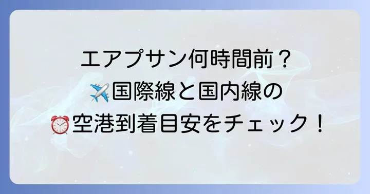 エアプサン何時間前までに空港へ？国際線・国内線それぞれの到着目安