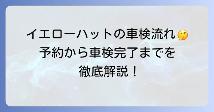 イエローハット車検の見積もりから完了までの具体的な流れ
