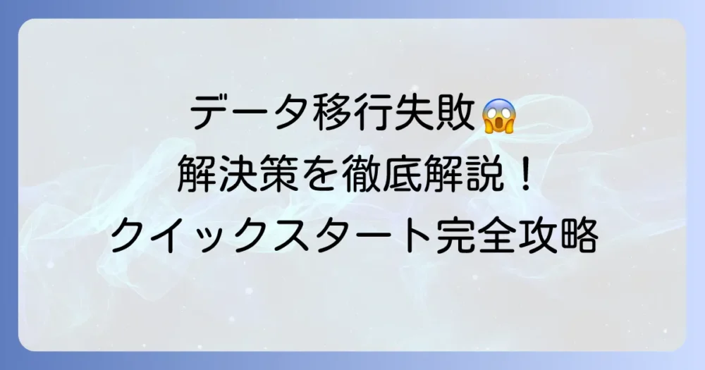 クイックスタートでのデータ転送を完了できませんと表示された時の解決策を徹底解説
