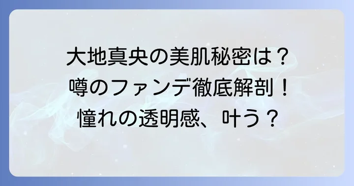 大地真央さんの美肌を支えるファンデーションとは？